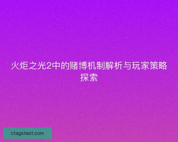 火炬之光2中的赌博机制解析与玩家策略探索