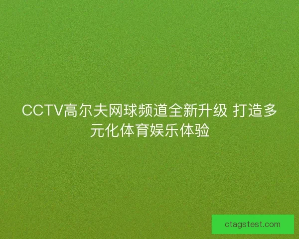 CCTV高尔夫网球频道全新升级 打造多元化体育娱乐体验